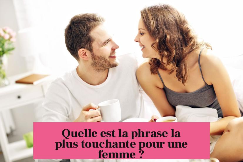 Quelle est la phrase la plus touchante pour une femme ?