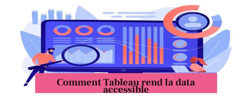Comment Tableau rend la data accessible