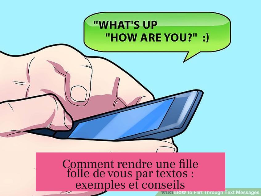 Comment rendre une fille folle de vous par textos : exemples et conseils