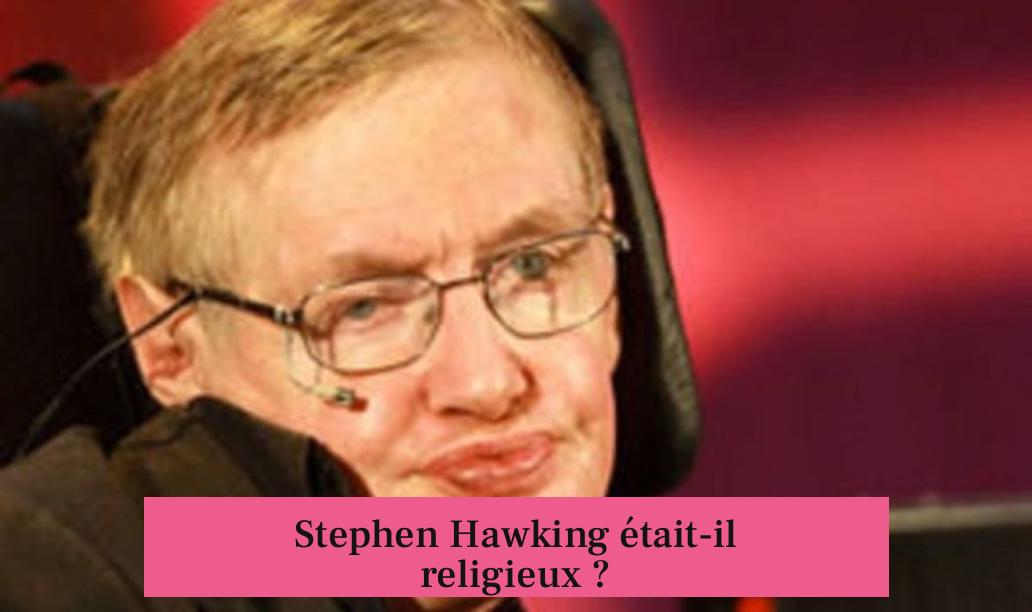 Stephen Hawking était-il religieux ?