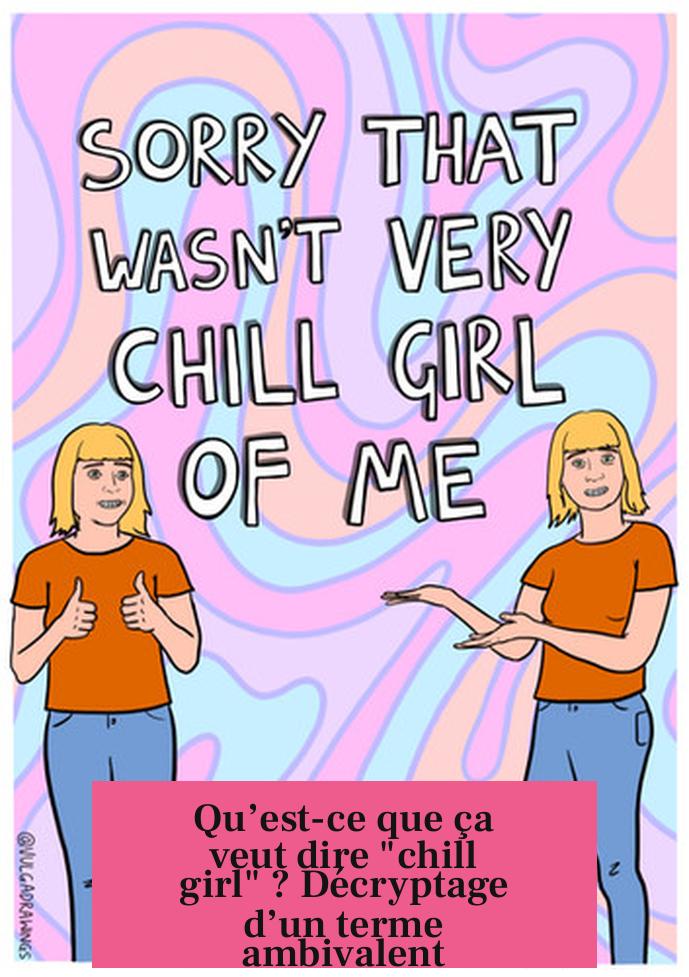 Qu’est-ce que ça veut dire "chill girl" ? Décryptage d’un terme ambivalent