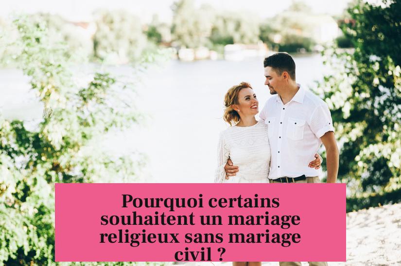 Pourquoi certains souhaitent un mariage religieux sans mariage civil ?