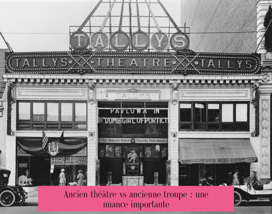 Ancien théâtre vs ancienne troupe : une nuance importante