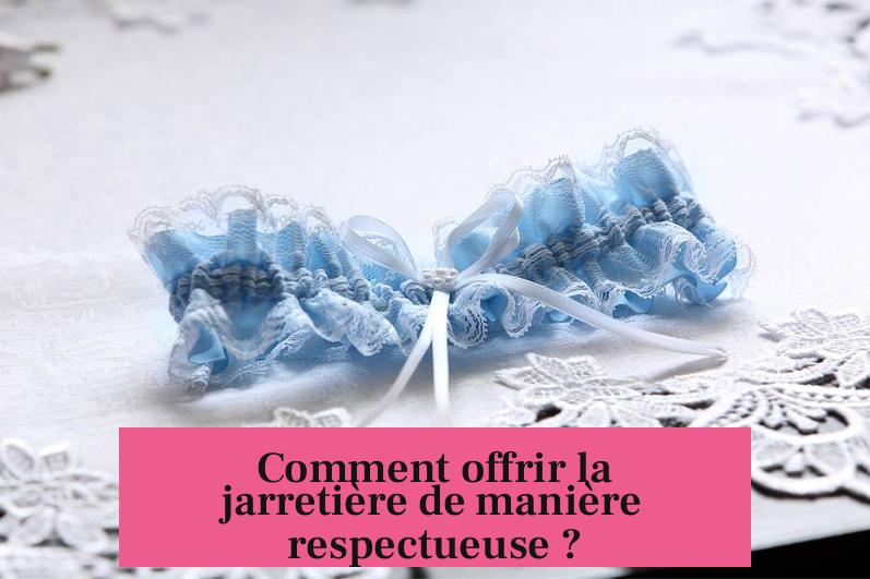 Comment offrir la jarretière de manière respectueuse ?