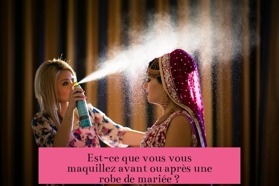 Est-ce que vous vous maquillez avant ou après une robe de mariée ?
