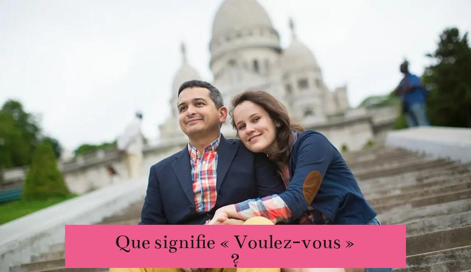 Que signifie « Voulez-vous » ?
