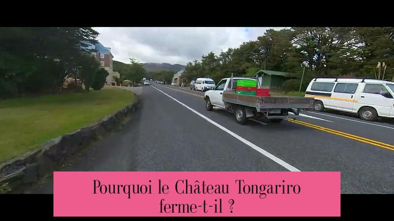 Pourquoi le Château Tongariro ferme-t-il ?