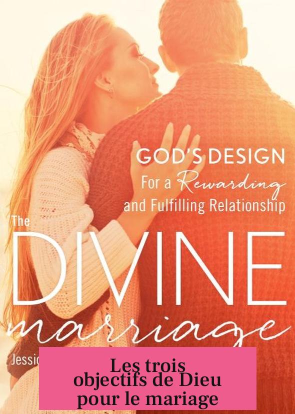 Les trois objectifs de Dieu pour le mariage