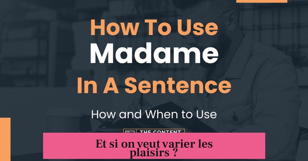 Et si on veut varier les plaisirs ?