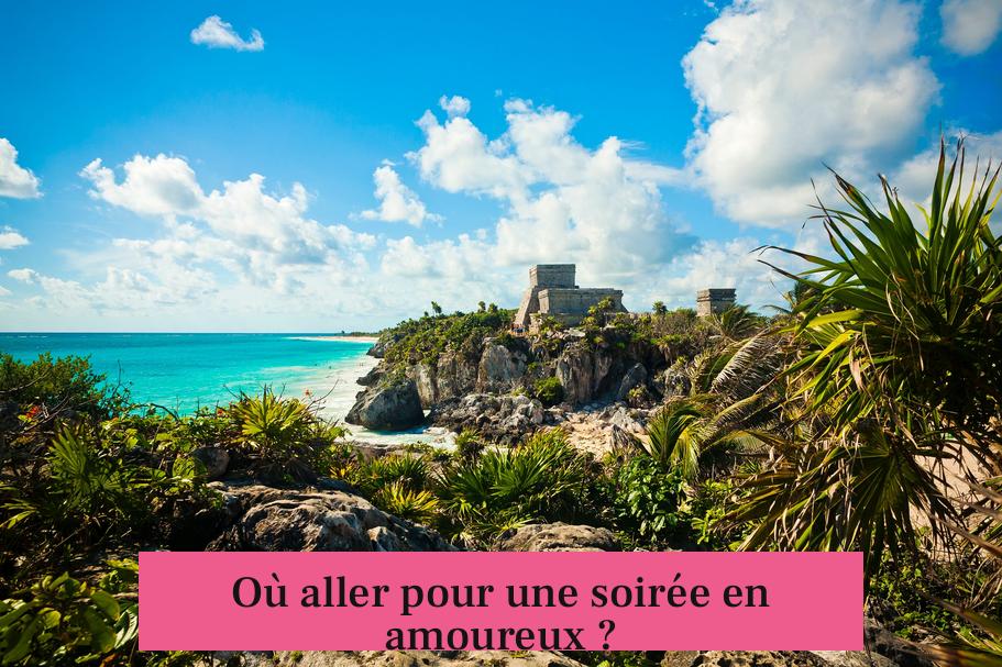 Où aller pour une soirée en amoureux ?