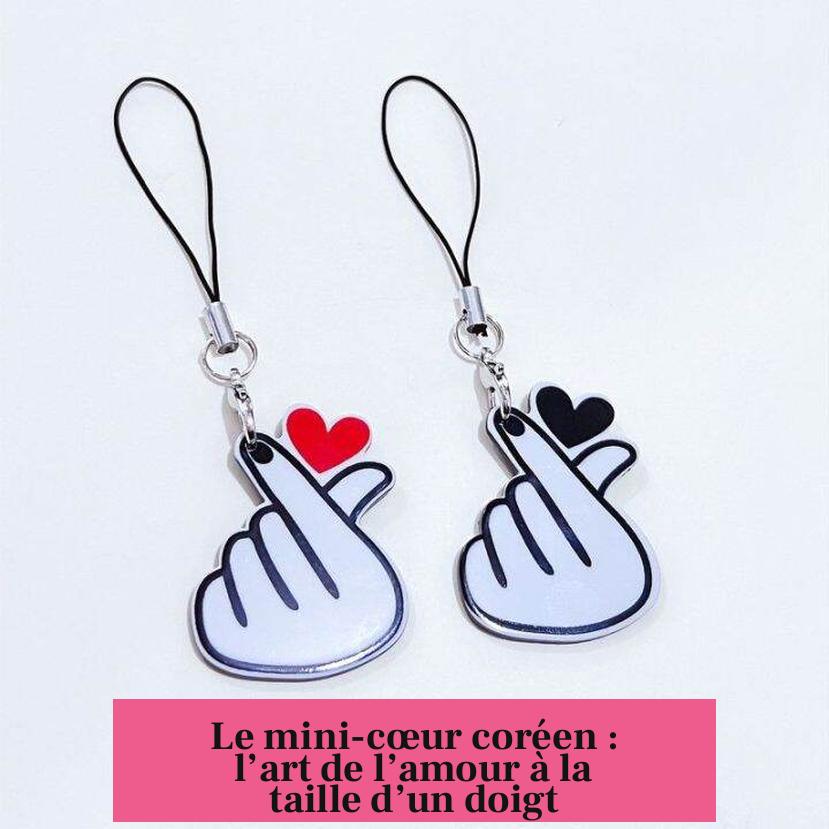 Le mini-cœur coréen : l’art de l’amour à la taille d’un doigt