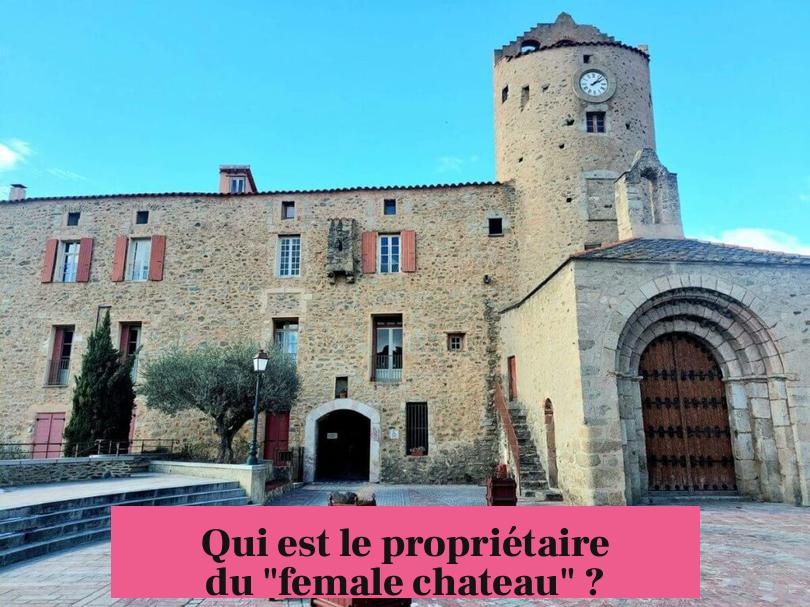 Qui est le propriétaire du "female chateau" ?