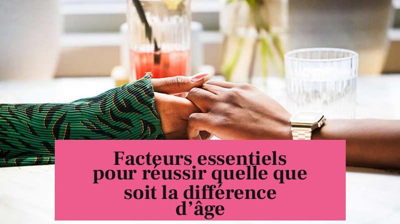 Facteurs essentiels pour réussir quelle que soit la différence d’âge