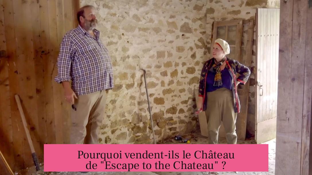 Pourquoi vendent-ils le Château de "Escape to the Chateau" ?