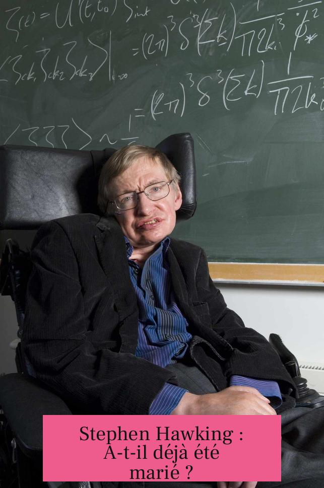 Stephen Hawking : A-t-il déjà été marié ?