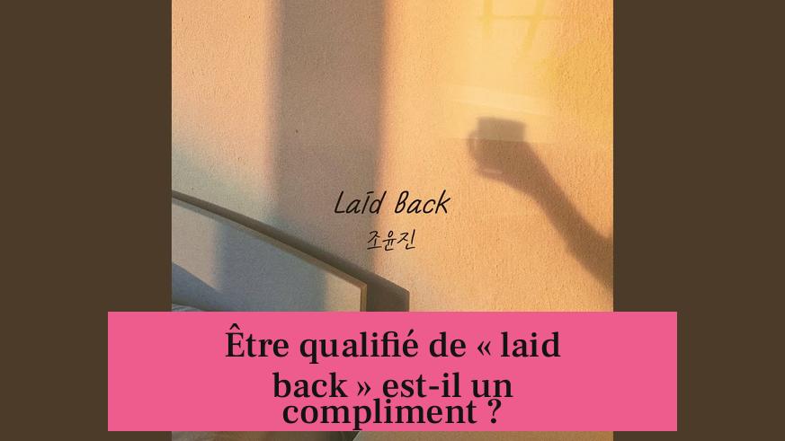 Être qualifié de « laid back » est-il un compliment ?