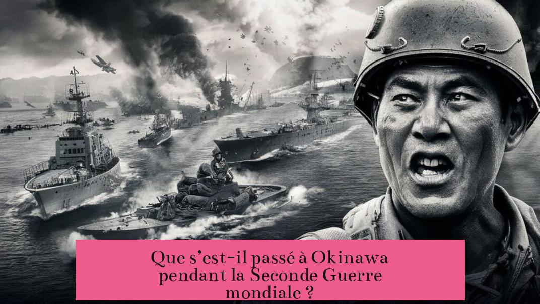 Que s’est-il passé à Okinawa pendant la Seconde Guerre mondiale ?