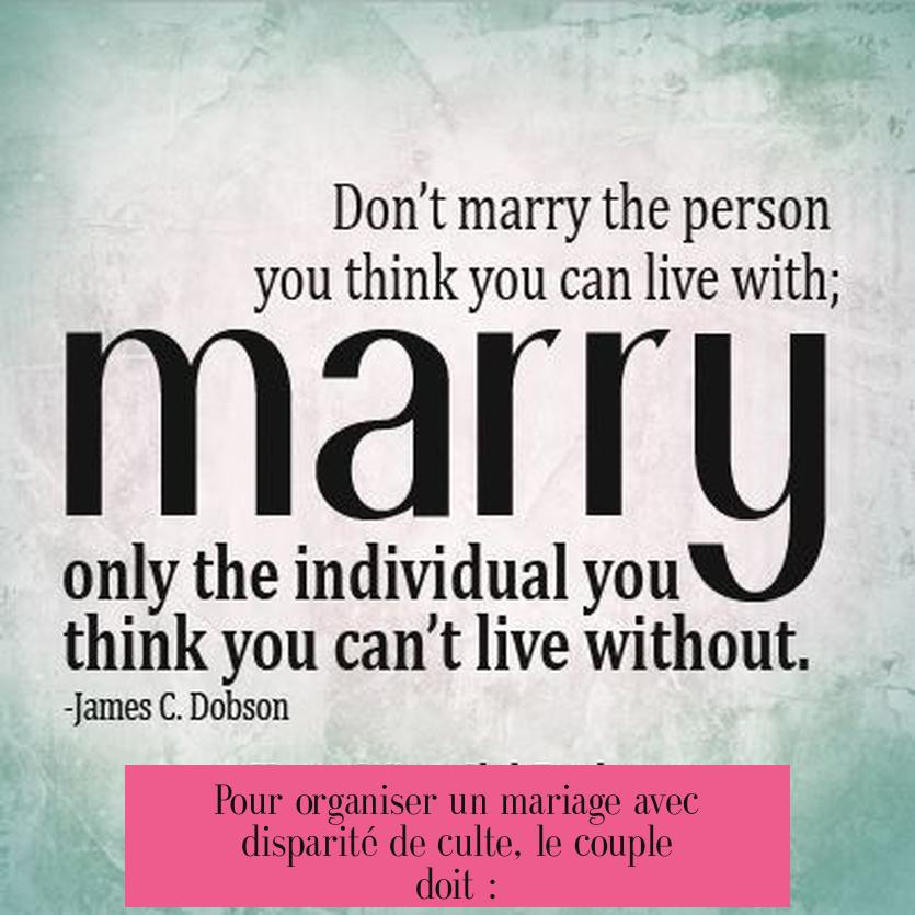 Pour organiser un mariage avec disparité de culte, le couple doit :