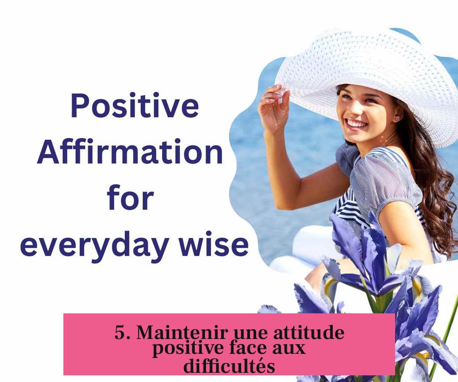 5. Maintenir une attitude positive face aux difficultés