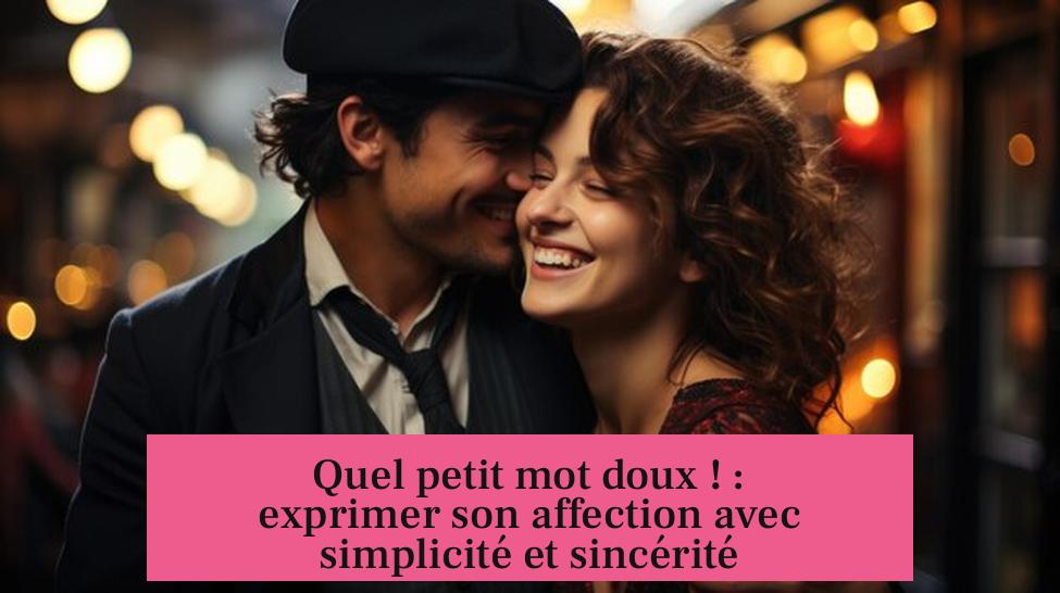 Quel petit mot doux ! : exprimer son affection avec simplicité et sincérité
