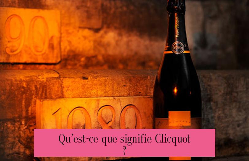 Qu’est-ce que signifie Clicquot ?