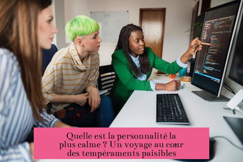 Quelle est la personnalité la plus calme ? Un voyage au cœur des tempéraments paisibles