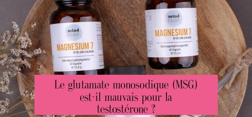 Le glutamate monosodique (MSG) est-il mauvais pour la testostérone ?