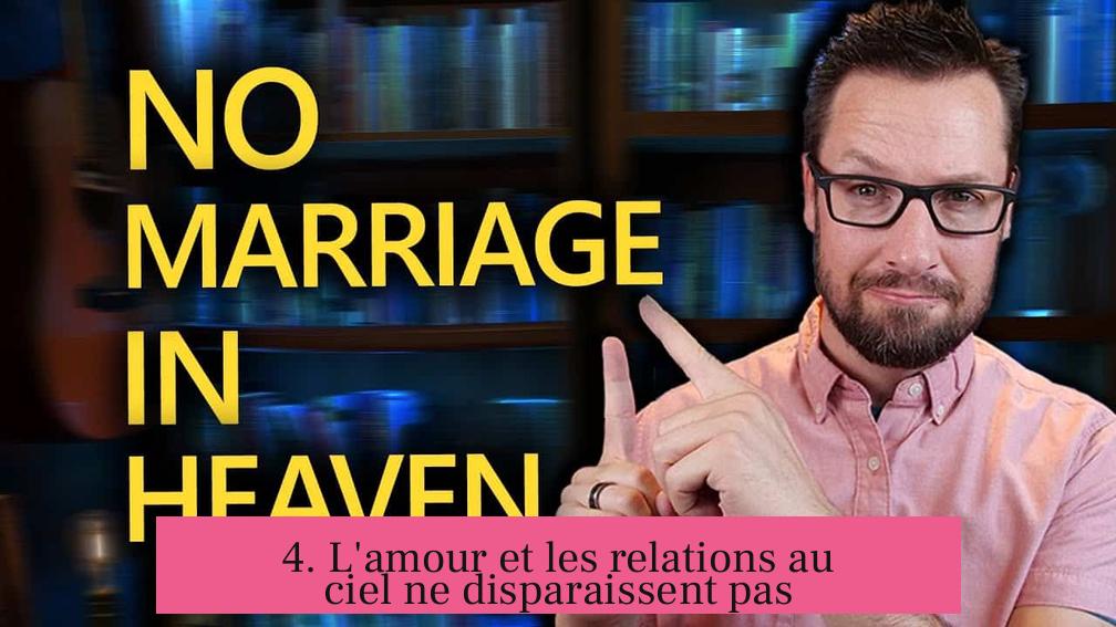 4. L'amour et les relations au ciel ne disparaissent pas