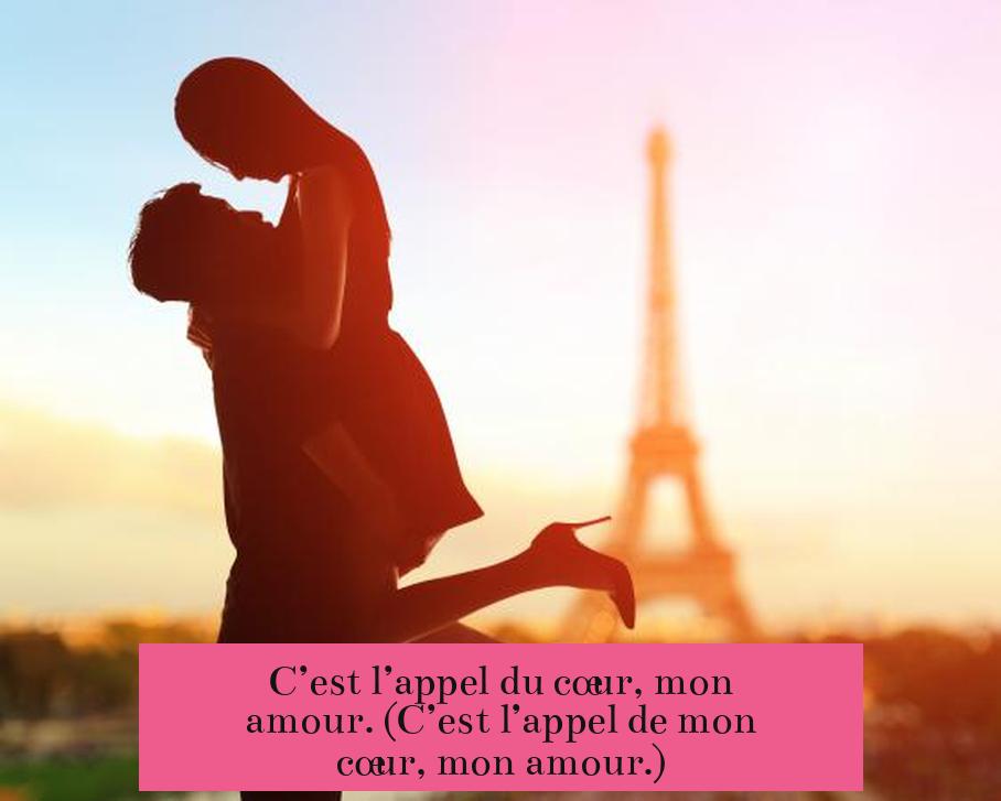 C’est l’appel du cœur, mon amour. (C’est l’appel de mon cœur, mon amour.)