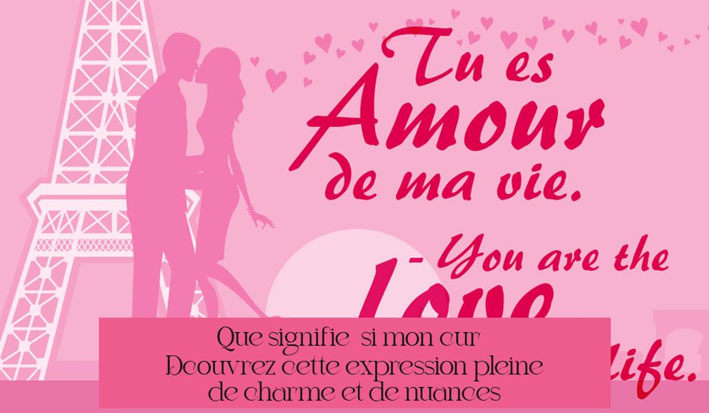 Que signifie « si mon cœur » ? Découvrez cette expression pleine de charme et de nuances