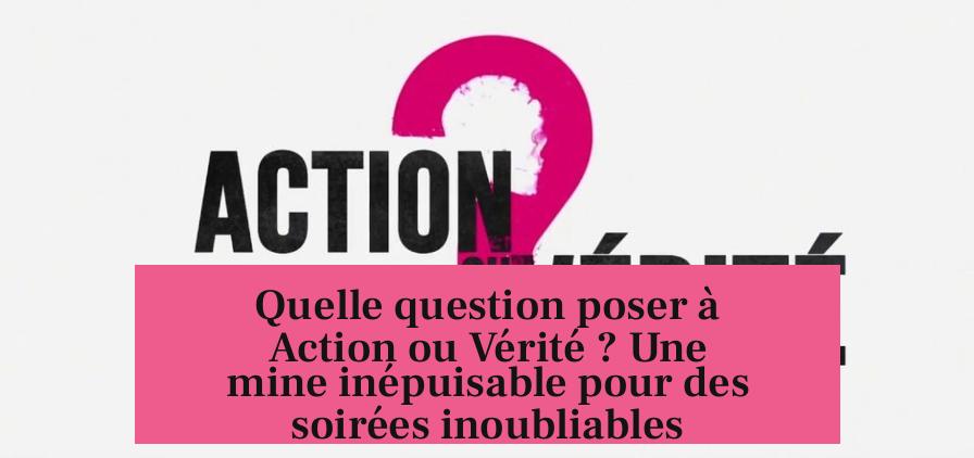 Quelle question poser à Action ou Vérité ? Une mine inépuisable pour des soirées inoubliables