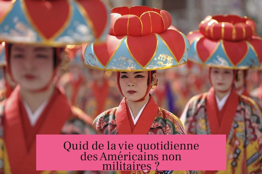 Quid de la vie quotidienne des Américains non militaires ?