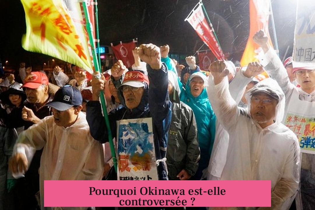 Pourquoi Okinawa est-elle controversée ?