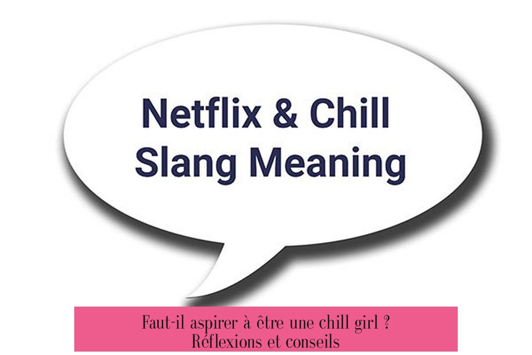 Faut-il aspirer à être une chill girl ? Réflexions et conseils