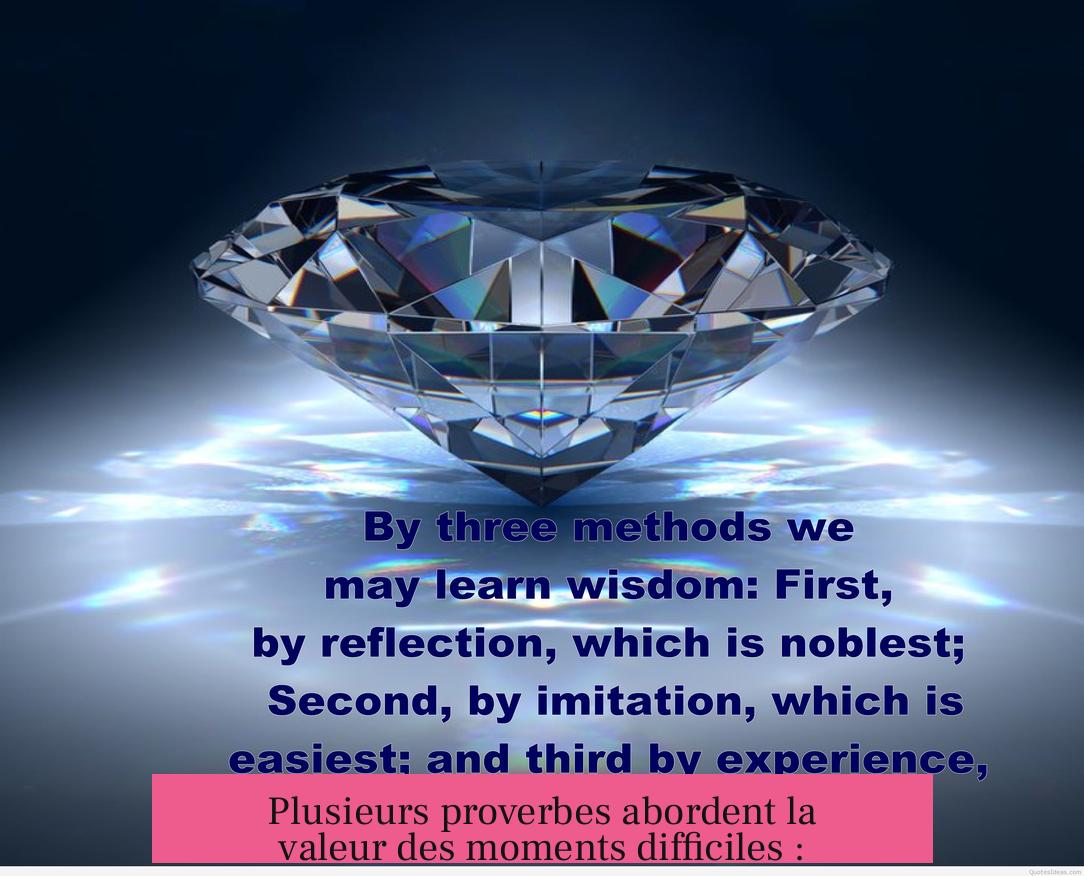 Plusieurs proverbes abordent la valeur des moments difficiles :