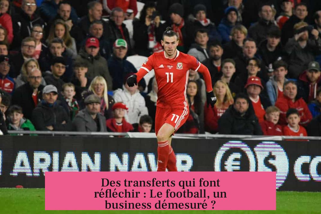 Des transferts qui font réfléchir : Le football, un business démesuré ?