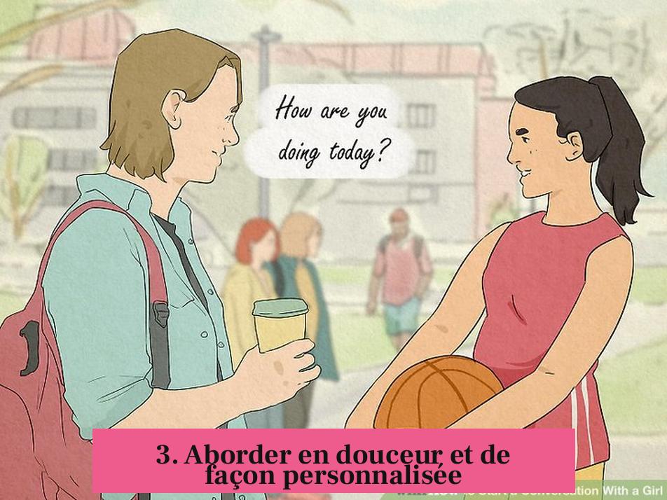 3. Aborder en douceur et de façon personnalisée