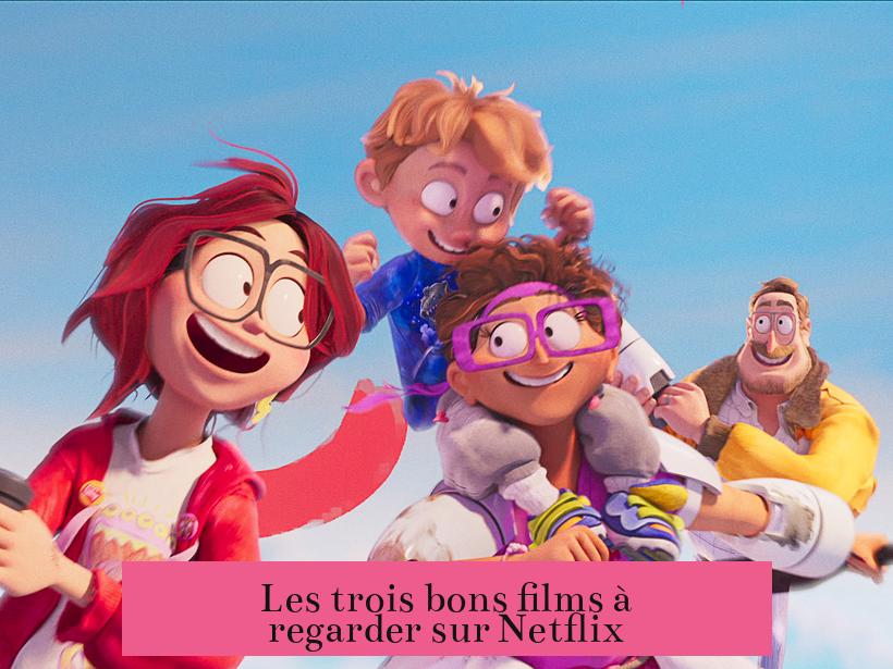 Les trois bons films à regarder sur Netflix