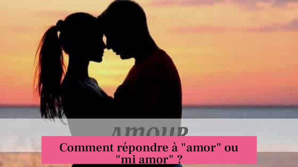 Comment répondre à "amor" ou "mi amor" ?