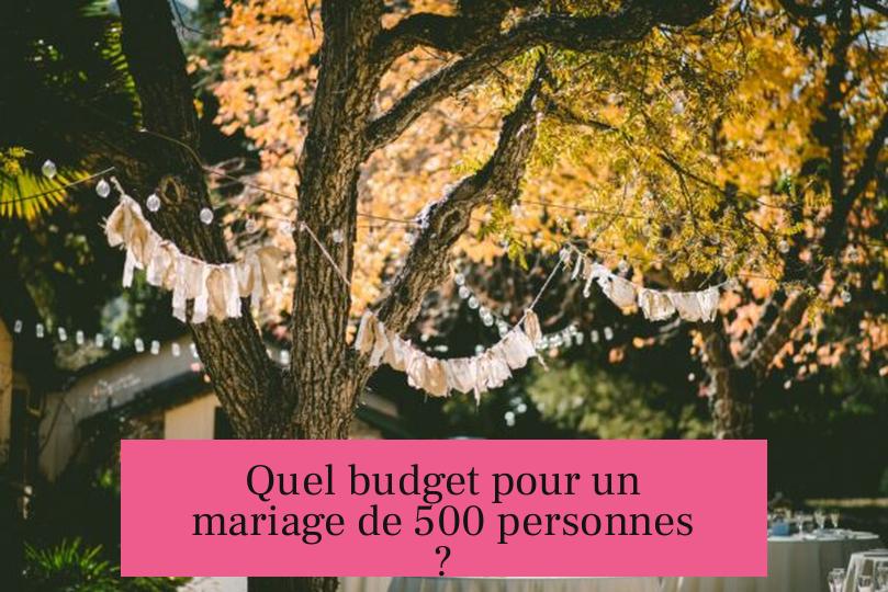 Quel budget pour un mariage de 500 personnes ?