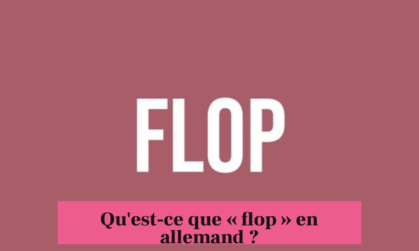 Qu'est-ce que « flop » en allemand ?
