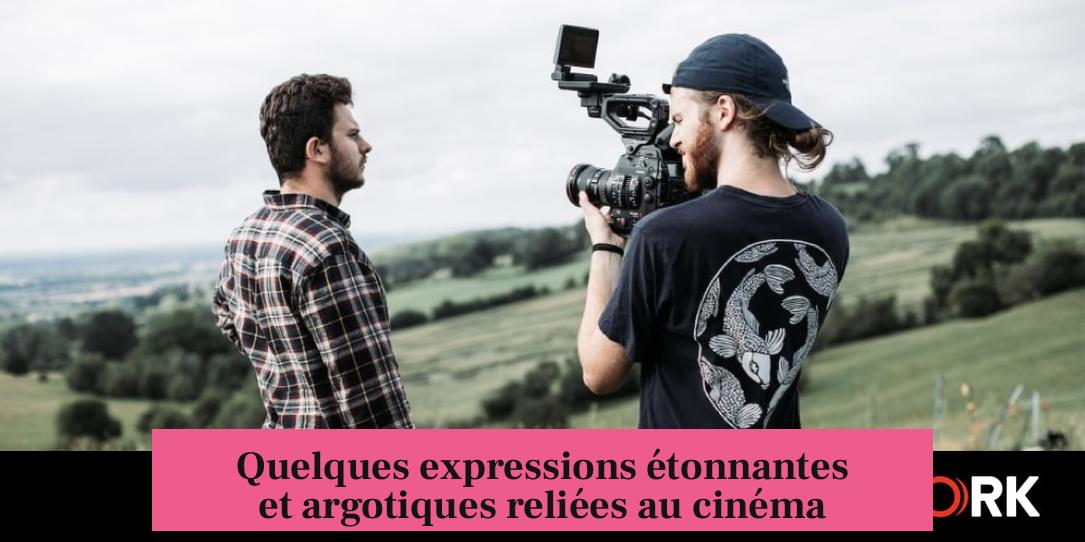 Quelques expressions étonnantes et argotiques reliées au cinéma