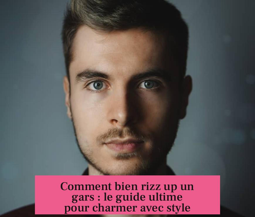 Comment bien rizz up un gars : le guide ultime pour charmer avec style