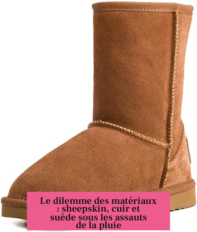 Le dilemme des matériaux : sheepskin, cuir et suède sous les assauts de la pluie
