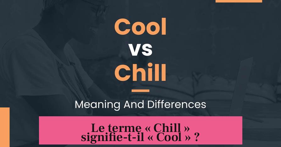 Le terme « Chill » signifie-t-il « Cool » ?
