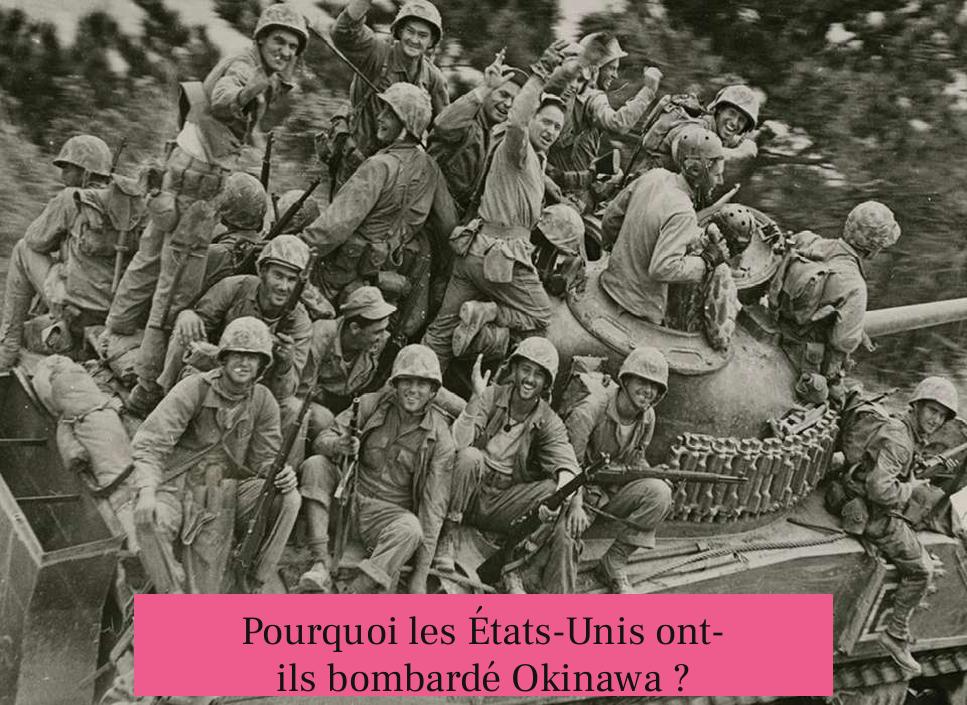 Pourquoi les États-Unis ont-ils bombardé Okinawa ?