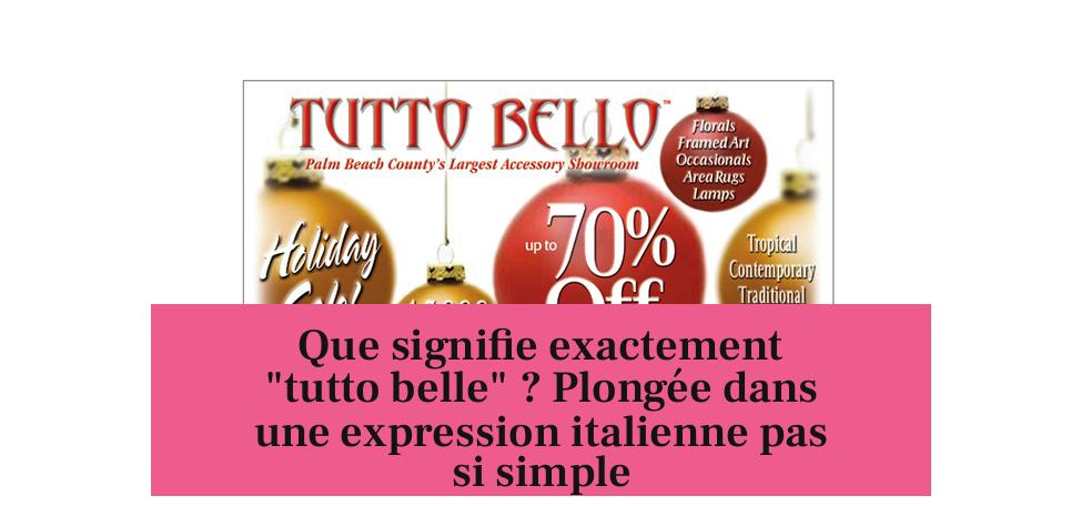 Que signifie exactement "tutto belle" ? Plongée dans une expression italienne pas si simple