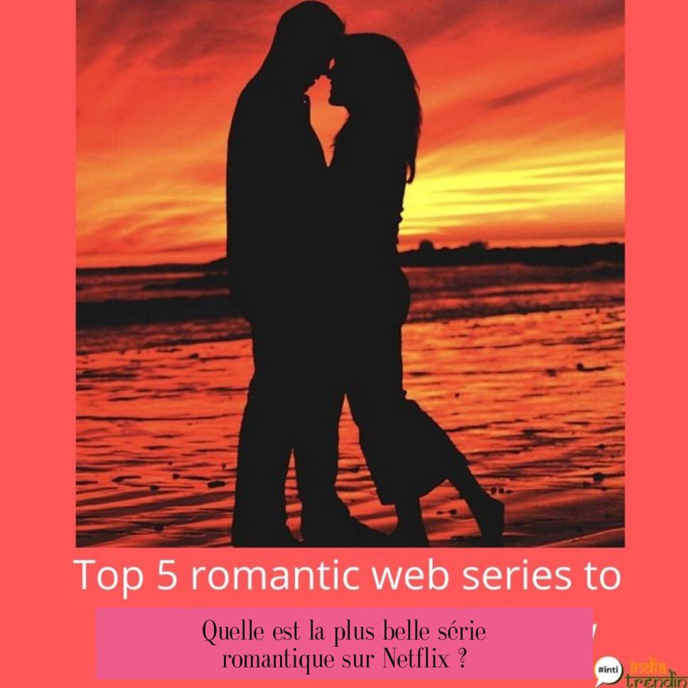 Quelle est la plus belle série romantique sur Netflix ?