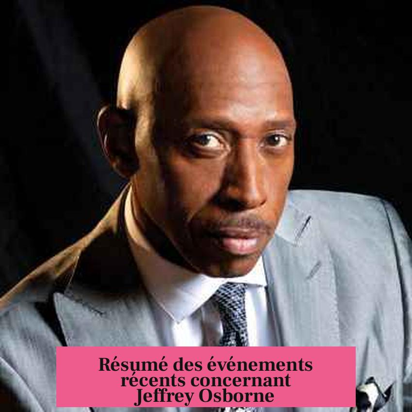 Résumé des événements récents concernant Jeffrey Osborne