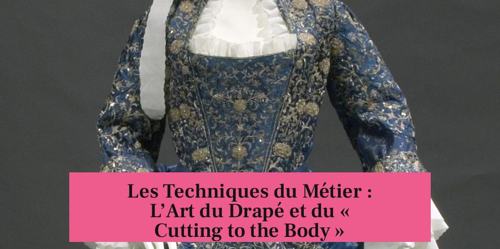 Les Techniques du Métier : L’Art du Drapé et du « Cutting to the Body »